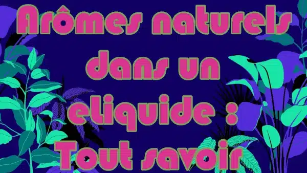 Arômes naturels e-liquide : Qu'est-ce que c'est, processus de fabrication, les différents types et comment choisir ? 🐵 eLiquide-Jungle.fr 🐵